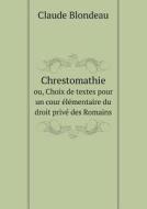 Chrestomathie Ou, Choix De Textes Pour Un Cour Elementaire Du Droit Prive Des Romains di Claude Blondeau edito da Book On Demand Ltd.
