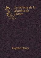 La D Fense De La L Gation De France di Eugene Darcy edito da Book On Demand Ltd.