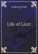 Life Of Liszt di Ludwig Nohl, George P Upton edito da Book On Demand Ltd.