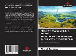 "THE MYTHOLOGY OF J. R. R. TOLKIN" : FROM THE WAY OF THE HOBBIT TO THE WAY OF IVAN THE FOOL di Alexandr Tolmachev edito da Our Knowledge Publishing