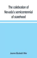 The celebration of Nevada's semicentennial of statehood di Jeanne Elizabeth Wier edito da Alpha Editions