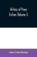 History of prose fiction (Volume I) di John Colin Dunlop edito da Alpha Editions
