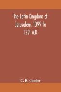 The Latin Kingdom Of Jerusalem, 1099 To di C. R. CONDER edito da Lightning Source Uk Ltd