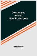 Condensed Novels; New Burlesques di Bret Harte edito da Alpha Editions