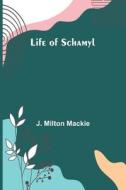 Life of Schamyl di J. Milton Mackie edito da Alpha Editions