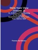 Thirty Years' View (Vol. 2) Or, A History of the Working of the American Government for Thirty Years, from 1820 to 1850 di Thomas Hart Benton edito da Alpha Edition