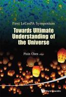 Towards Ultimate Understanding Of The Universe - Proceedings Of The First Lecospa Symposium di Chen Pisin edito da World Scientific