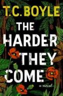 The Harder They Come di T. C. Boyle edito da ECCO PR