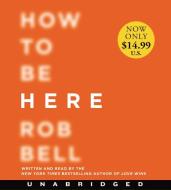 How to Be Here: A Guide to Creating a Life Worth Living di Rob Bell edito da HarperAudio