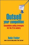 Outsell Your Competition: Consultative Selling Strategies for the 21st Century di Robin Fielder edito da McGraw-Hill Education - Europe