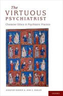 The Virtuous Psychiatrist: Character Ethics in Psychiatric Practice di Jennifer Radden, John Sadler edito da OXFORD UNIV PR