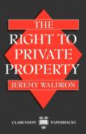The Right to Private Property di Jeremy Waldron edito da OUP Oxford