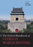 The Oxford Handbook of Cities in World History di Peter Clark edito da OUP Oxford