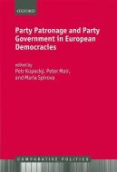 Party Patronage and Party Government in European Democracies di Petr Kopecky, The Late Peter Mair, Maria Spirova edito da PRACTITIONER LAW