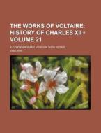 The Works Of Voltaire (volume 21); History Of Charles Xii. A Contemporary Version With Notes di Voltaire edito da General Books Llc