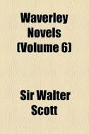 Waverley Novels (volume 6) di Walter Scott, Sir Walter Scott edito da General Books Llc