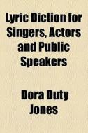Lyric Diction For Singers, Actors And Public Speakers di Dora Duty Jones edito da General Books Llc