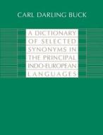 A Dictionary of Selected Synonyms in the Principal Indo-European Languages di Carl Darling Buck edito da University of Chicago Press