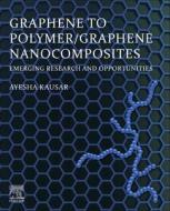 Graphene to Polymer/Graphene Nanocomposites: Emerging Research and Opportunities di Ayesha Kausar edito da ELSEVIER