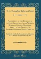Proceedings of the Fourteenth Annual Convention of the Woman's Home and Foreign Missionary Society of the Evangelical Lutheran Synod of North Carolina di N. C. Evangelical Lutheran Church edito da Forgotten Books