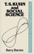 T. S. Kuhn And Social Science di Barry Barnes edito da Palgrave