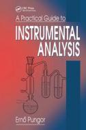 A Practical Guide To Instrumental Analysis di Erno Pungor, G. Horvai edito da Taylor & Francis Ltd