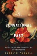 The Sensational Past - How the Enlightenment Changed the Way We Use Our Senses di Carolyn Purnell edito da W. W. Norton & Company