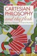 Cartesian Philosophy and the Flesh di Frances (University of Queensland Gray edito da Taylor & Francis Ltd