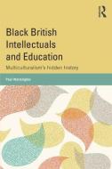 Black British Intellectuals and Education: Multiculturalism's Hidden History di Paul Warmington edito da PAPERBACKSHOP UK IMPORT