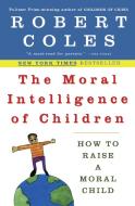 The Moral Intelligence of Children di Robert Coles edito da PENGUIN GROUP