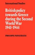 British Policy Towards Greece During the Second World War 1941 1944 di Procopis Papastratis edito da Cambridge University Press