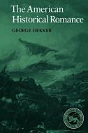 The American Historical Romance di George Dekker edito da Cambridge University Press