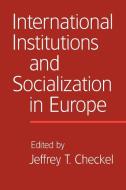 International Institutions and Socialization in Europe edito da Cambridge University Press