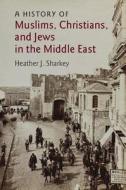A History of Muslims, Christians, and Jews in the Middle East di Heather J. Sharkey edito da Cambridge University Press
