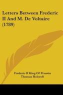 Letters Between Frederic Ii And M. De Voltaire (1789) di Frederic II King Of Prussia edito da Kessinger Publishing, Llc