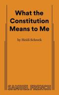 What The Constitution Means To Me di Heidi Schreck edito da Samuel French, Inc.