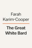 The Great White Bard: How to Love Shakespeare While Talking about Race di Farah Karim-Cooper edito da VIKING