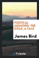 Poetical Memoirs: The Exile, a Tale di James Bird edito da LIGHTNING SOURCE INC