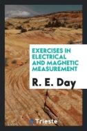 Exercises in Electrical and Magnetic Measurement di R. E. Day edito da Trieste Publishing