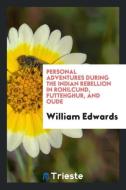 Personal Adventures During the Indian Rebellion in Rohilcund, Futtehghur, and Oude di William Edwards edito da Trieste Publishing