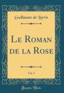 Le Roman de la Rose, Vol. 2 (Classic Reprint) di Guillaume De Lorris edito da Forgotten Books