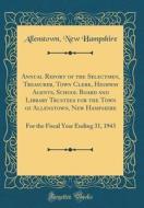 Annual Report of the Selectmen, Treasurer, Town Clerk, Highway Agents, School Board and Library Trustees for the Town of Allenstown, New Hampshire: Fo di Allenstown New Hampshire edito da Forgotten Books