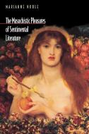 The Masochistic Pleasures of Sentimental Literature di Marianne Noble edito da Princeton University Press