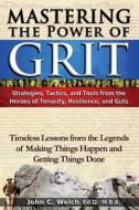 Mastering the Power of Grit: Strategies, Tactics, and Tools from the Heroes of Tenacity, Resilience, and Guts: Timeless Lessons from the Legends of di Johnny Welch edito da LIGHTNING SOURCE INC