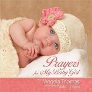 Prayers for My Baby Girl di Angela Thomas edito da Harvest House Publishers,U.S.