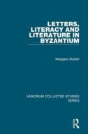 Letters, Literacy and Literature in Byzantium di Margaret Mullett edito da Routledge