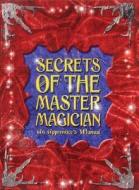 Secrets of the Master Magician: The Apprentice's Guide [With Deck of Cards and Wand, Rings, Coin Saucer, Spring, Ropes, Scarf Etc] di Dominic Guard, Ruth Hopper, Abraham K. Dabra edito da Barron's Educational Series