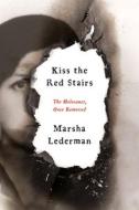 Kiss the Red Stairs: The Holocaust, Once Removed di Marsha Lederman edito da MCCLELLAND & STEWART