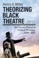 Miller, H:  Theorizing Black Theatre di Henry D. Miller edito da McFarland