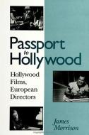 Passport to Hollywood: Hollywood Films, European Directors di James Morrison edito da STATE UNIV OF NEW YORK PR